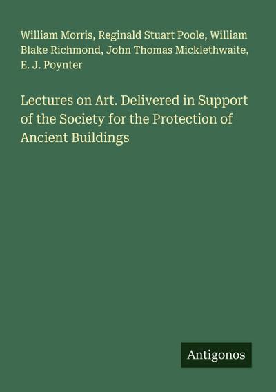 Lectures on Art. Delivered in Support of the Society for the Protection of Ancient Buildings