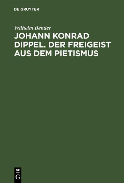 Johann Konrad Dippel. Der Freigeist aus dem Pietismus