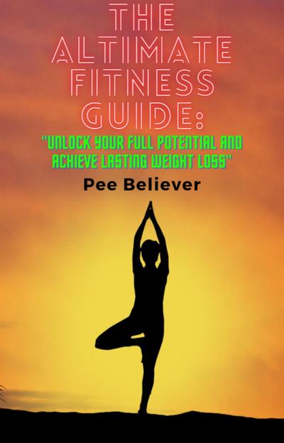 The Ultimate Fitness Guide: "Unlock Your Full Potential and Achieve Lasting Weight Loss"