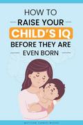 How to Raise Your Child’s IQ Before They Are Even Born