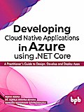 Developing Cloud Native Applications in Azure using .NET Core : A Practitioner’s Guide to Design, Develop and Deploy Apps