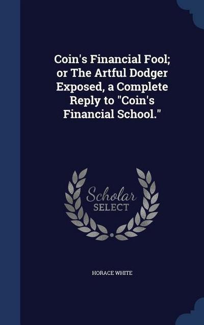 Coin’s Financial Fool; or The Artful Dodger Exposed, a Complete Reply to "Coin’s Financial School."