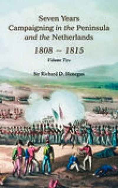 Seven Years Campaigning in the Peninsula and the Netherlands 1808-1815, Vol. II