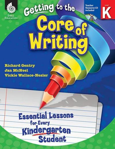 Getting to the Core of Writing: Essential Lessons for Every Kindergarten Student [With CDROM]
