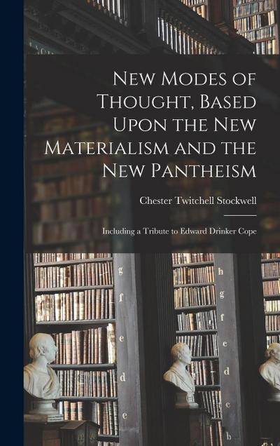 New Modes of Thought, Based Upon the New Materialism and the New Pantheism: Including a Tribute to Edward Drinker Cope