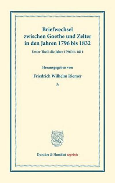 Briefwechsel zwischen Goethe und Zelter in den Jahren 1796 bis 1832.