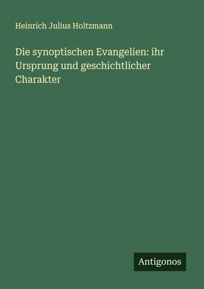 Die synoptischen Evangelien: ihr Ursprung und geschichtlicher Charakter
