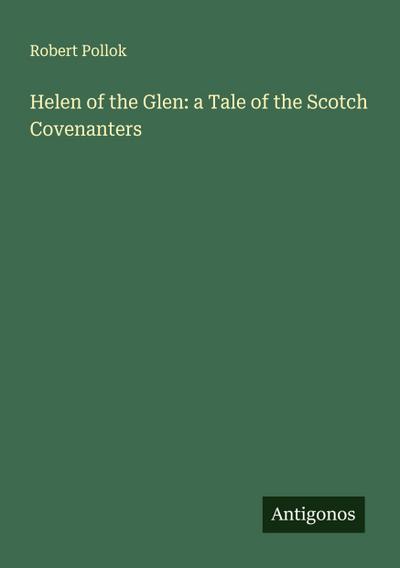 Helen of the Glen: a Tale of the Scotch Covenanters