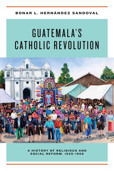 Guatemala’s Catholic Revolution