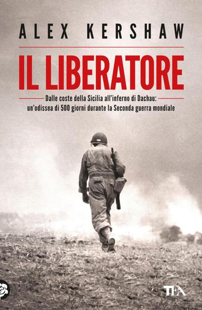 Il liberatore. Dalle coste della Sicilia all’inferno di Dachau: un’odissea di 500 giorni durante la Seconda guerra mondiale