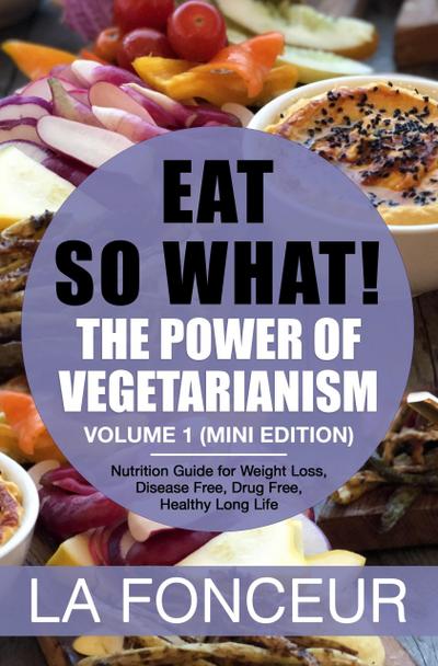 Eat So What! The Power of Vegetarianism Volume 1 (Mini Edition)