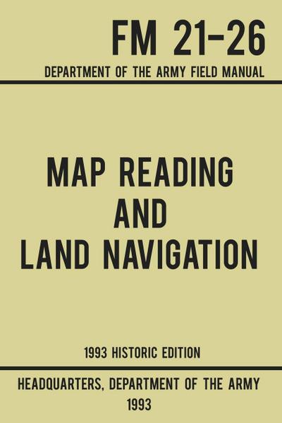 Map Reading And Land Navigation - Army FM 21-26 (1993 Historic Edition)