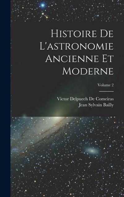 Histoire De L’astronomie Ancienne Et Moderne; Volume 2