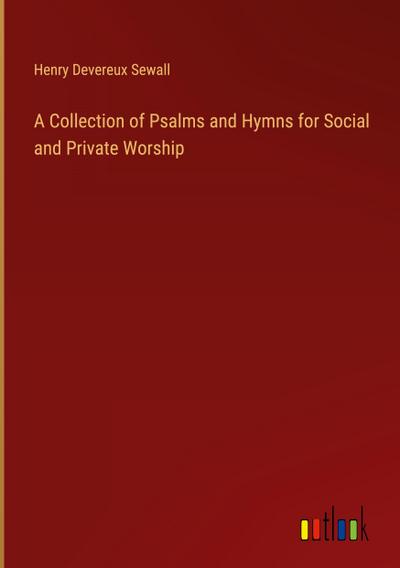 A Collection of Psalms and Hymns for Social and Private Worship