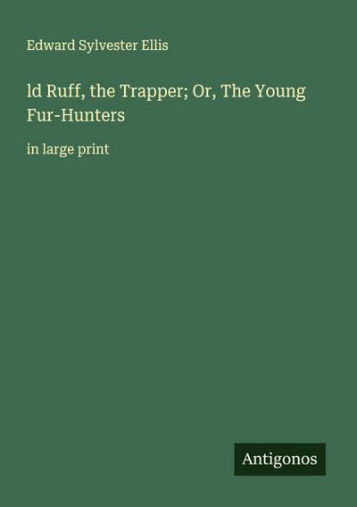 ld Ruff, the Trapper; Or, The Young Fur-Hunters