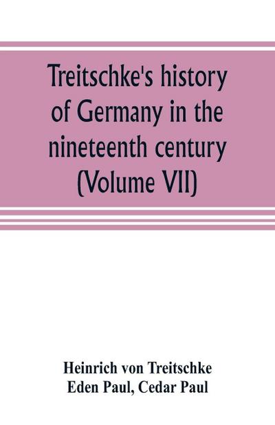 Treitschke’s history of Germany in the nineteenth century (Volume VII)