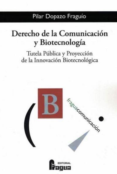 Derecho de la comunicación y biotecnología : tutela pública y proyección de la innovación biotecnológica