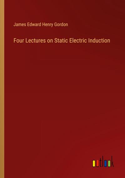 Four Lectures on Static Electric Induction
