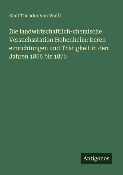 Die landwirtschaftlich-chemische Versuchsstation Hohenheim: Deren einrichtungen und Thätigkeit in den Jahren 1866 bis 1870
