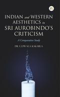 Indian and Western Aesthetics in Sri Aurobindo’s Criticism, A Comparative Study