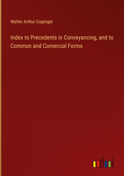 Index to Precedents in Conveyancing, and to Common and Comercial Forms