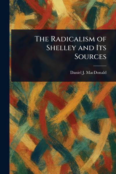 The Radicalism of Shelley and Its Sources