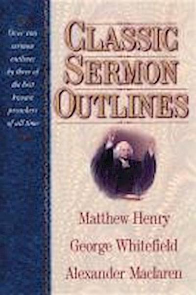 Classic Sermon Outlines: Over 100 Sermon Outlines by 3 of the Best Known Preachers of All Time