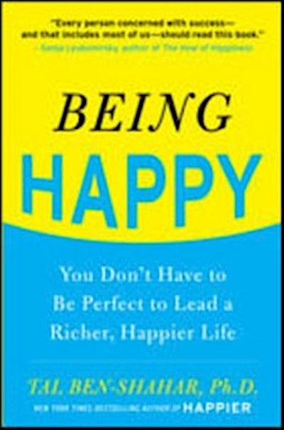 Being Happy: You Don’t Have to Be Perfect to Lead a Richer, Happier Life