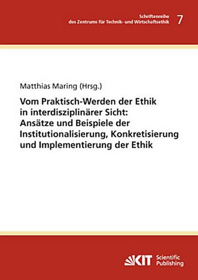 Vom Praktisch-Werden der Ethik in interdisziplinärer Sicht : Ansätze und Beispiele der Institutionalisierung, Konkretisierung und Implementierung der Ethik