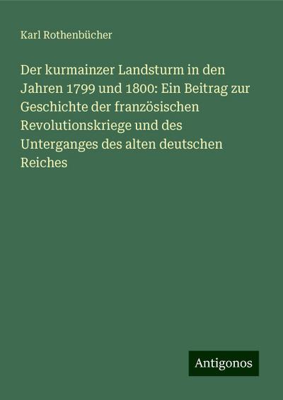 Rothenbücher, K: Der kurmainzer Landsturm in den Jahren 1799