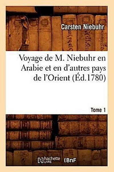 Voyage de M. Niebuhr En Arabie Et En d’Autres Pays de l’Orient. Tome 1 (Éd.1780)