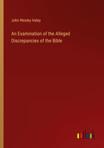 An Examination of the Alleged Discrepancies of the Bible