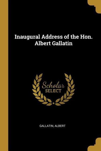Inaugural Address of the Hon. Albert Gallatin