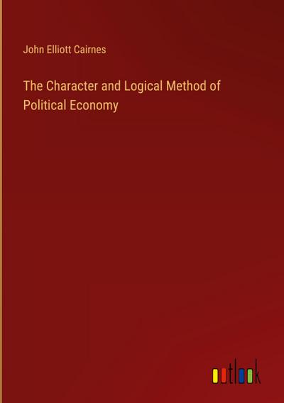 The Character and Logical Method of Political Economy