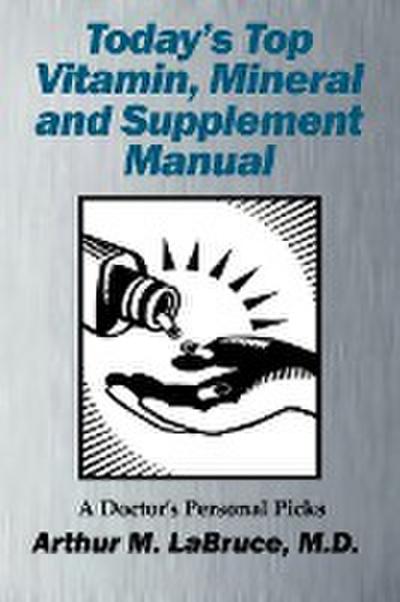 Today's Top Vitamin, Mineral and Supplement Manual - Arthur Labruce