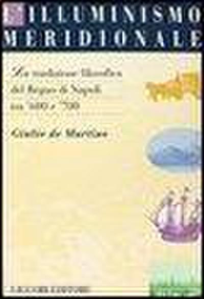 L’ illuminismo meridionale. La tradizione filosofica del Regno di Napoli tra ’600 e ’700