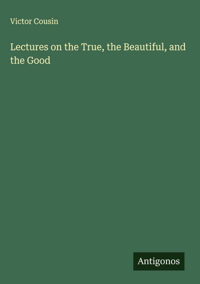 Lectures on the True, the Beautiful, and the Good
