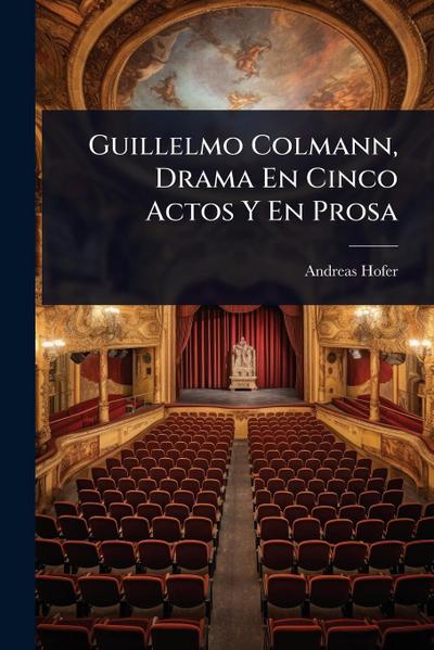 Guillelmo Colmann, Drama En Cinco Actos Y En Prosa
