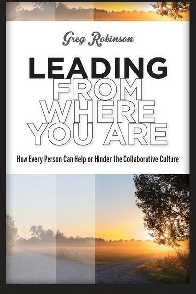 Leading from Where You Are: How Every Person Can Help or Hinder the Collaborative Culture