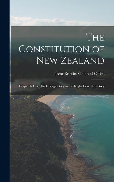 The Constitution of New Zealand: Despatch From Sir George Grey to the Right Hon. Earl Grey