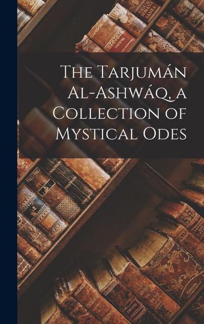 The Tarjumán Al-ashwáq, a Collection of Mystical Odes