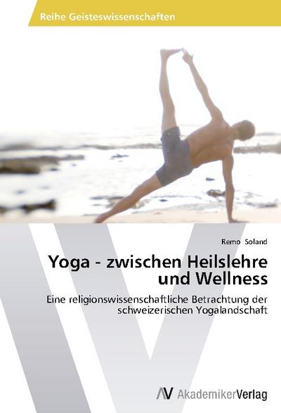 Yoga - zwischen Heilslehre und Wellness - Remo Soland