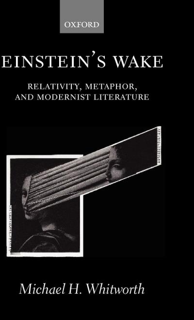 Einstein’s Wake (Relativity, Metaphor, and Modernist Literature)