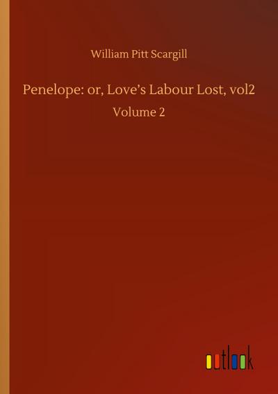 Penelope: or, Love’s Labour Lost, vol2