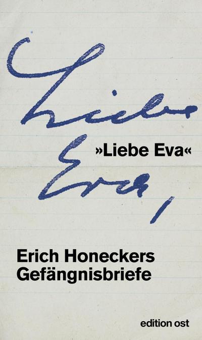 »Liebe Eva«: Erich Honeckers Gefängnisbriefe (edition ost)