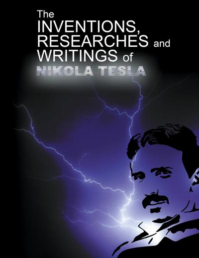 The Inventions, Researchers and Writings of Nikola Tesla