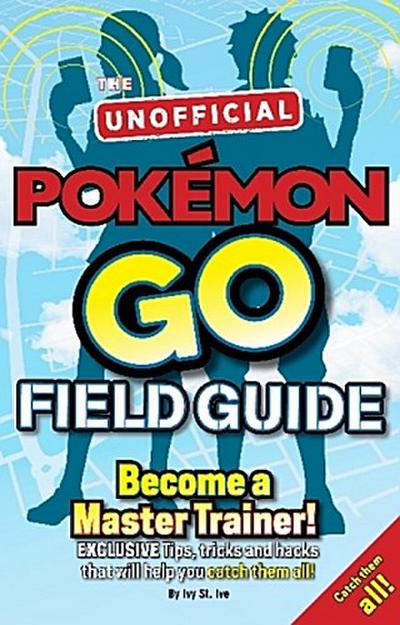 The Unofficial Pokémon Go Field Guide