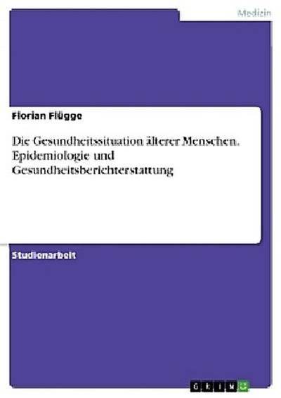 Die Gesundheitssituation älterer Menschen. Epidemiologie und Gesundheitsberichterstattung