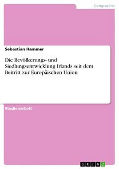 Die Bevölkerungs- und Siedlungsentwicklung Irlands seit dem Beitritt zur Europäischen Union