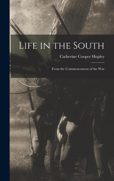 Life in the South: From the Commencement of the War
